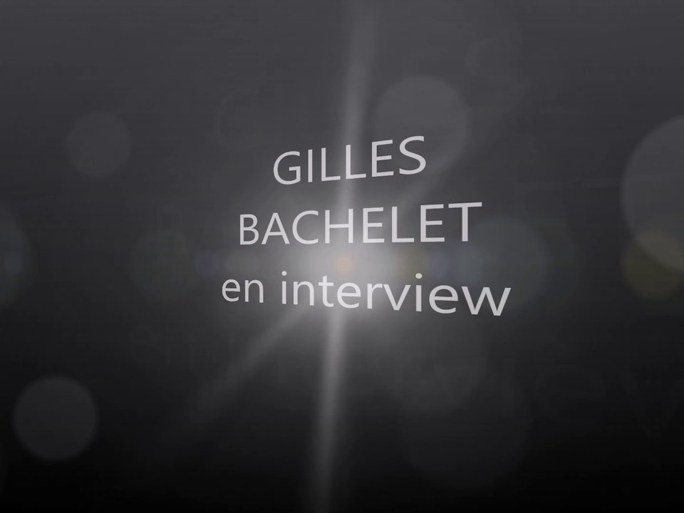 INTERVIEW DE GILLES BACHELET