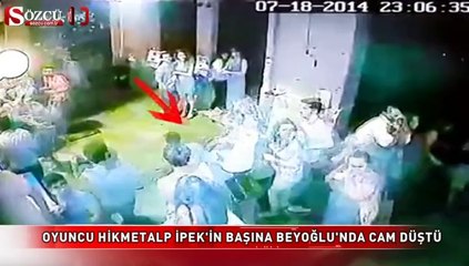 Oyuncu Hikmetalp İpek'in başına Beyoğlu'nda cam düştü