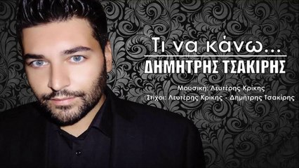 Δημήτρης Τσακίρης - Τι Να Κάνω