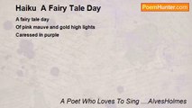 A Poet Who Loves To Sing ....AlvesHolmes - Haiku  A Fairy Tale Day