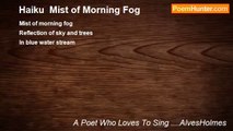 A Poet Who Loves To Sing ....AlvesHolmes - Haiku  Mist of Morning Fog