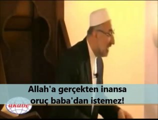 Allah'a gerçekten inansa oruç babasından istemez!