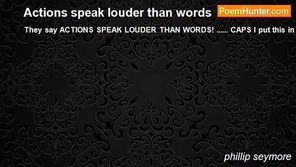 phillip seymore - Actions speak louder than words