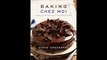 Baking Chez Moi Recipes from My Paris Home to Your Home Anywhere by Dorie Greenspan