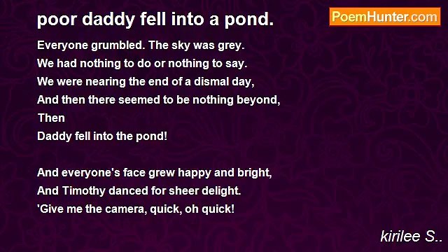 kirilee S.. - poor daddy fell into a pond.