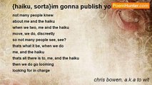 chris bowen, a.k.a to wit - {haiku, sorta}im gonna publish you