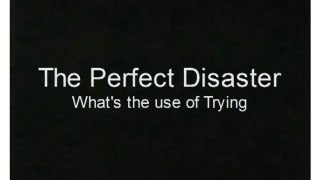 THE PERFECT DISASTER - What's the use of trying