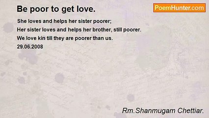 Rm.Shanmugam Chettiar. - Be poor to get love.