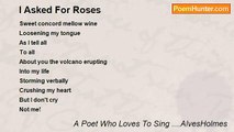A Poet Who Loves To Sing ....AlvesHolmes - I Asked For Roses