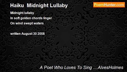 A Poet Who Loves To Sing ....AlvesHolmes - Haiku  Midnight Lullaby