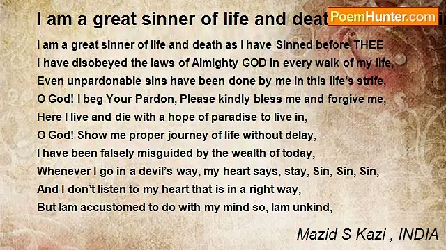 Mazid S Kazi , INDIA - I am a great sinner of life and death as I have Sinned before THEE