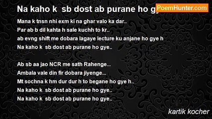 kartik kocher - Na kaho k  sb dost ab purane ho gye..