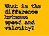 11 B- What is the difference between speed and velocity