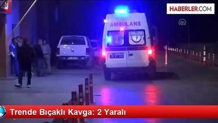 Trende Bıçaklı Kavga: 2 Yaralı
