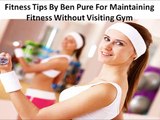 Fitness Tips By Ben Pure For Maintaining Fitness Without Visiting Gym