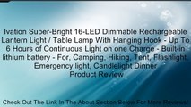 Ivation Super-Bright 16-LED Dimmable Rechargeable Lantern Light / Table Lamp With Hanging Hook - Up To 6 Hours of Continuous Light on one Charge - Built-in lithium battery - For, Camping, Hiking, Tent, Flashlight, Emergency light, Candlelight Dinner