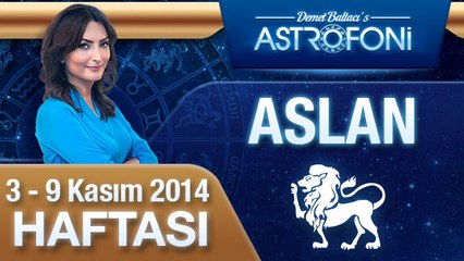 ASLAN Burcu, HAFTALIK Astroloji Yorumu,   3 - 9 KASIM 2014