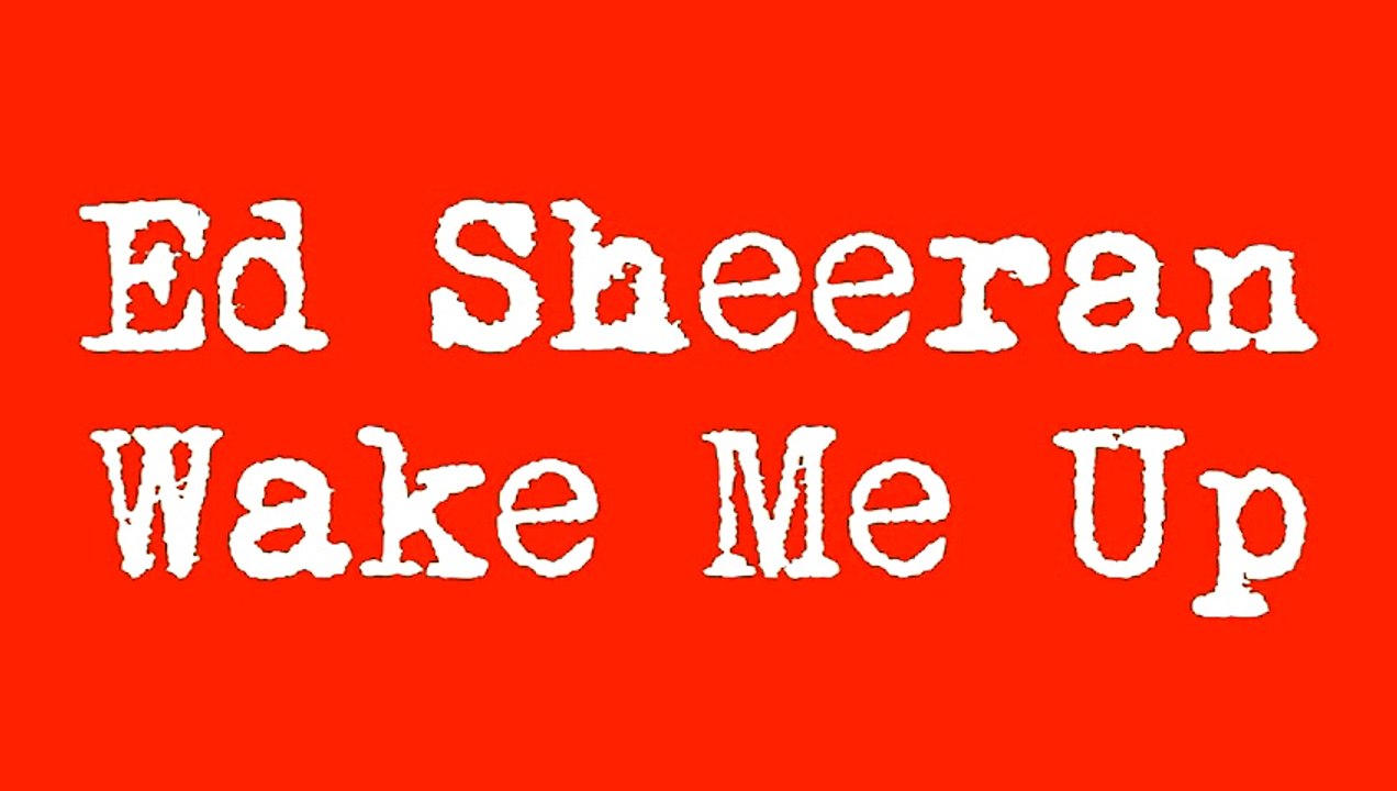 Ed Sheeran- Wake Me Up Lyrics