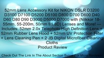 52mm Lens Accessory Kit for NIKON DSLR D3200 D3100 D7100 D5200 D5100 D800 D700 D600 D40 D60 D80 D90 D3000 D5000 D7000 with (Nilkkor 18-55mm, 55-200m, 50mm f/1.8D) Lenses and More! --- Includes: 52mm 2.0x Telephoto High Definition Lens + 52mm Rubber Lens H