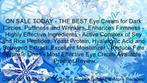 ON SALE TODAY - THE BEST Eye Cream for Dark Circles, Puffiness and Wrinkles, Enhances Firmness - Highly Effective Ingredients - Active Complex of Soy and Rice Peptides, Yeast Protein, Hyaluronic Acid and Seaweed Extract. Excellent Moisturizer - Reduce Fin