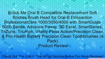 Brush-Me Oral B Compatible Replacement Soft Bristles Brush Head for Oral-B Flossaction ProfessionalCare 1000/3000/4000 with SmartGuide 5000 Series, Advance Power, 3D Excel, SmartSeries, TriZone, Triumph, Vitality Floss Action/Precision Clean, & Pro-Health
