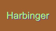 How to Pronounce Harbinger