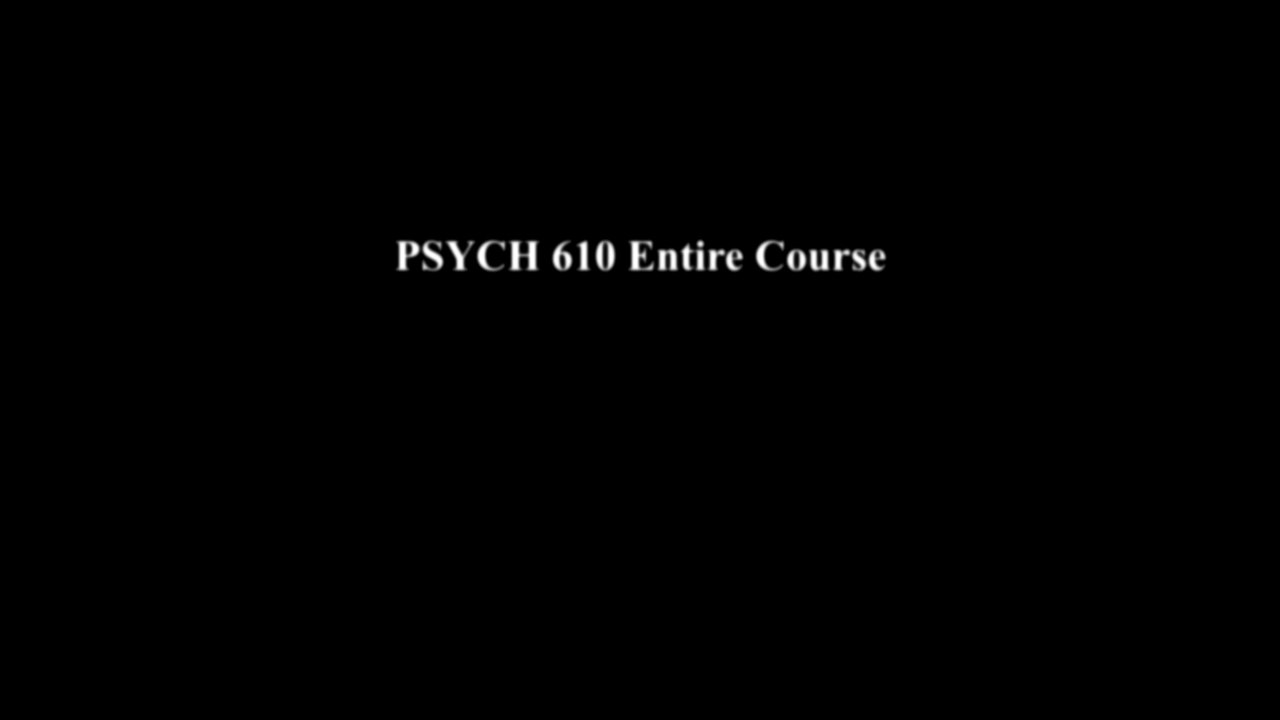 PSYCH 610 Entire Course