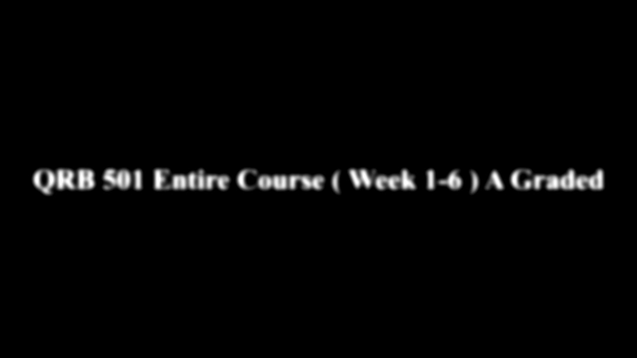 QRB 501 Entire Course ( Week 1-6 ) A Graded