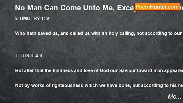 Mo... - No Man Can Come Unto Me, Except It Were Given Unto Him Of My Father (Bible)