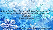 Natural Bust Plus - Advanced Breast Enlargement Pills - Natural Female Augmentation That Works - 90 Capsules Review