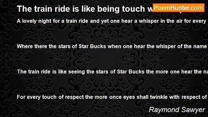 Raymond Sawyer - The train ride is like being touch with respect.