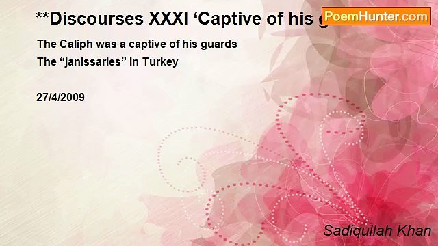 Sadiqullah Khan - **Discourses XXXI ‘Captive of his guards’