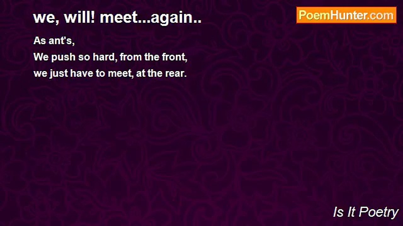 Is It Poetry - we, will! meet...again..