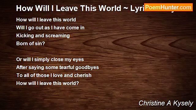 Christine A Kysely - How Will I Leave This World ~ Lyric Poetry