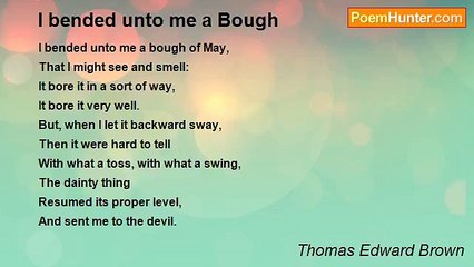 Thomas Edward Brown - I bended unto me a Bough