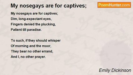 Emily Dickinson - My nosegays are for captives;