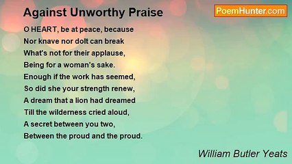 William Butler Yeats - Against Unworthy Praise