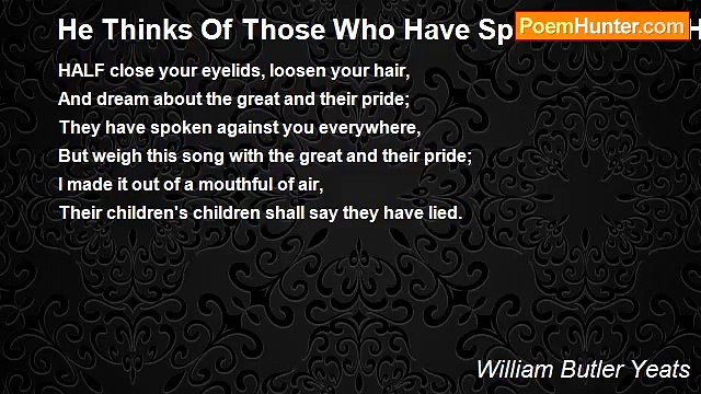 William Butler Yeats - He Thinks Of Those Who Have Spoken Evil Of His Beloved