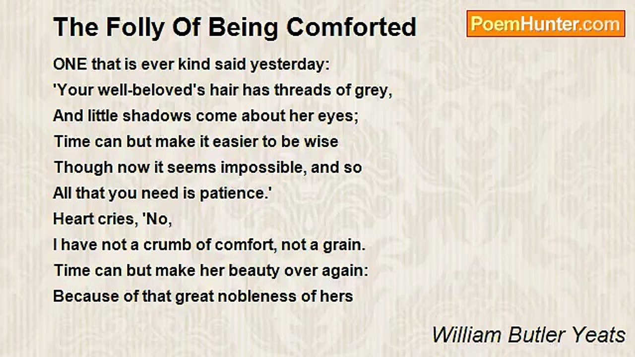 William Butler Yeats - The Folly Of Being Comforted
