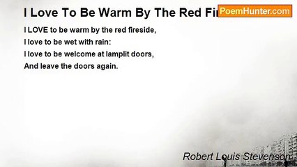 Robert Louis Stevenson - I Love To Be Warm By The Red Fireside