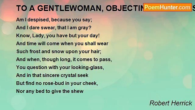 Robert Herrick - TO A GENTLEWOMAN, OBJECTING TO HIM HISGRAY HAIRS