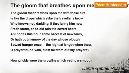 Dante Gabriel Rossetti - The gloom that breathes upon me with these airs
