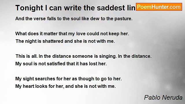 Pablo Neruda - Tonight I can write the saddest lines