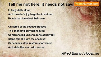 Alfred Edward Housman - Tell me not here, it needs not saying