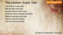 Ernest Christopher Dowson - This Libation, Cupid, Take