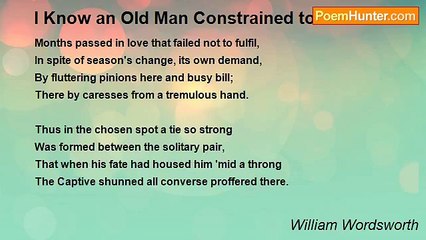 William Wordsworth - I Know an Old Man Constrained to Dwell