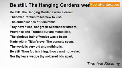 Trumbull Stickney - Be still. The Hanging Gardens were a dream