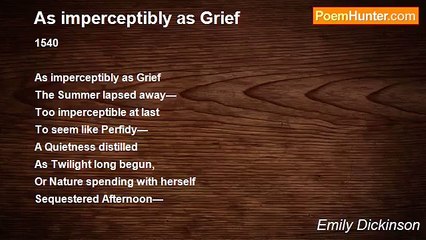 Emily Dickinson - As imperceptibly as Grief