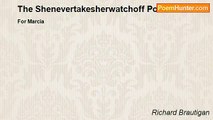 Richard Brautigan - The Shenevertakesherwatchoff Poem
