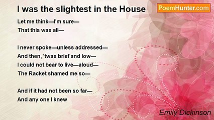 Emily Dickinson - I was the slightest in the House